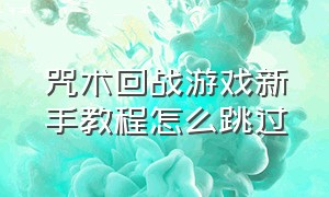 咒术回战游戏新手教程怎么跳过