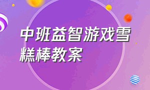 中班益智游戏雪糕棒教案