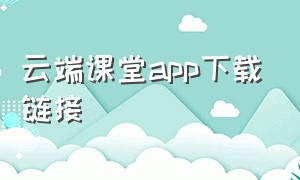 云端课堂app下载链接