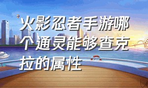 火影忍者手游哪个通灵能够查克拉的属性