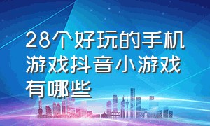 28个好玩的手机游戏抖音小游戏有哪些