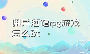 佣兵酒馆rpg游戏怎么玩