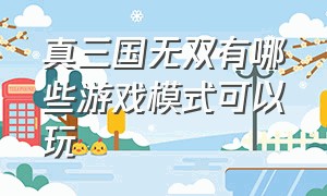 真三国无双有哪些游戏模式可以玩