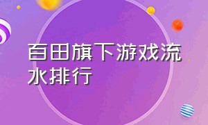 百田旗下游戏流水排行