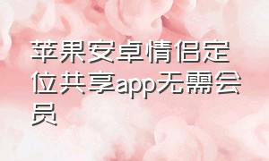 苹果安卓情侣定位共享app无需会员