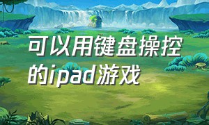 可以用键盘操控的ipad游戏