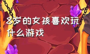 8岁的女孩喜欢玩什么游戏