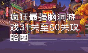 疯狂最强脑洞游戏31关至50关攻略图