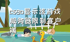 csgo显示该游戏服务器限制客户端