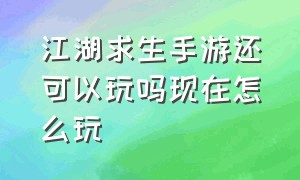 江湖求生手游还可以玩吗现在怎么玩