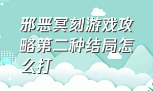 邪恶冥刻游戏攻略第二种结局怎么打