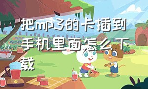 把mp3的卡插到手机里面怎么下载