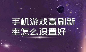 手机游戏高刷新率怎么设置好