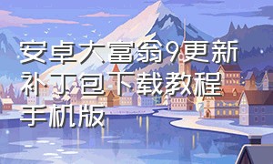 安卓大富翁9更新补丁包下载教程手机版