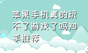 苹果手机真的玩不了游戏了吗知乎推荐