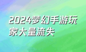 2024梦幻手游玩家大量流失