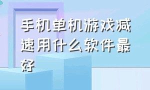 手机单机游戏减速用什么软件最好