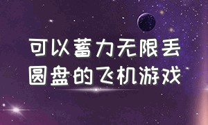 可以蓄力无限丢圆盘的飞机游戏