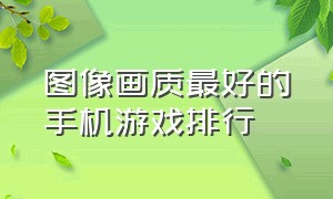 图像画质最好的手机游戏排行