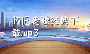 怀旧老歌经典下载mp3