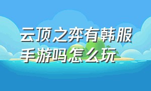 云顶之弈有韩服手游吗怎么玩