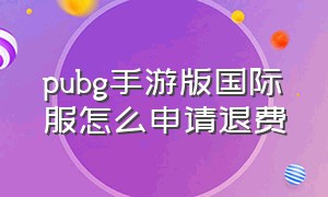 pubg手游版国际服怎么申请退费