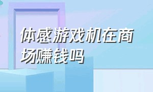 体感游戏机在商场赚钱吗