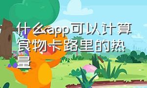 什么app可以计算食物卡路里的热量