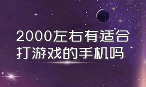 2000左右有适合打游戏的手机吗