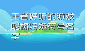 王者好听的游戏昵称特殊符号名字