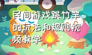 民间游戏跳竹竿的玩法和规则视频教学