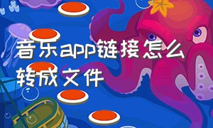 音乐app链接怎么转成文件