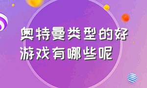 奥特曼类型的好游戏有哪些呢