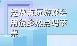 连热点玩游戏会用很多热点吗苹果