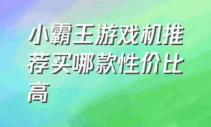 小霸王游戏机推荐买哪款性价比高