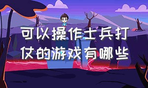 可以操作士兵打仗的游戏有哪些