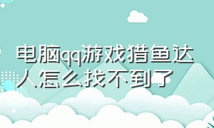 电脑qq游戏猎鱼达人怎么找不到了