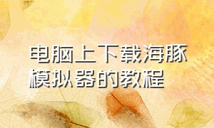 电脑上下载海豚模拟器的教程