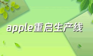 apple重启生产线