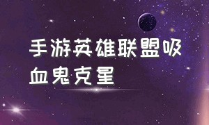 手游英雄联盟吸血鬼克星