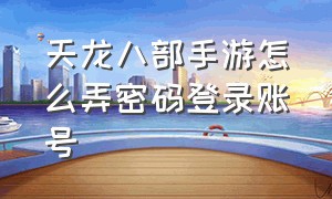 天龙八部手游怎么弄密码登录账号