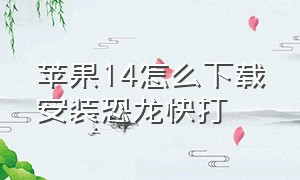 苹果14怎么下载安装恐龙快打