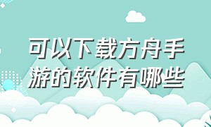 可以下载方舟手游的软件有哪些