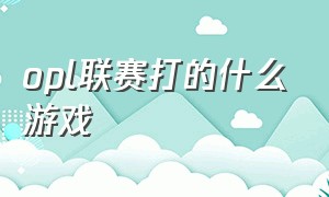 opl联赛打的什么游戏