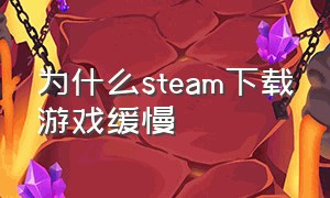 为什么steam下载游戏缓慢