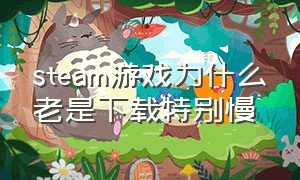 steam游戏为什么老是下载特别慢