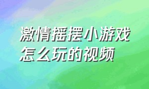 激情摇摆小游戏怎么玩的视频