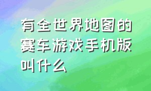 有全世界地图的赛车游戏手机版叫什么