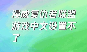 漫威复仇者联盟游戏中文设置不了