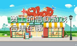 勇士的信仰游戏合集在哪